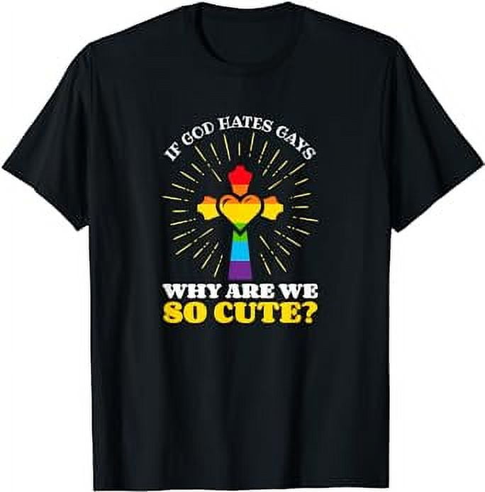 If God Hates Gay Why Are We So Cute Rainbow Flag Cross T Shirt Walmart