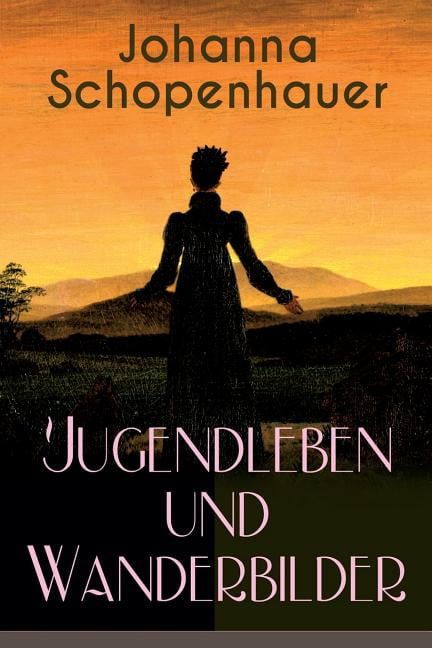 Johanna Schopenhauer Jugendleben Und Wanderbilder Vollst Ndige