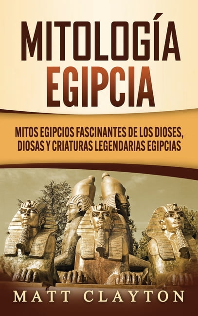 Mitología egipcia Mitos egipcios fascinantes de los dioses diosas y