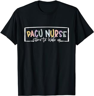 Pacu Nurse Time To Wake Up Post Anesthesia Care Unit Nurse T Shirt