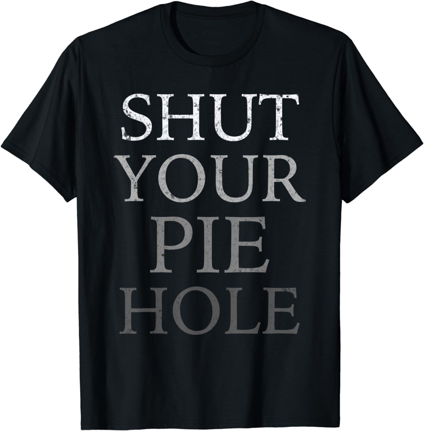 Polite Curse Humor Funny Silent Saying SHUT YOUR PIE HOLE T Shirt