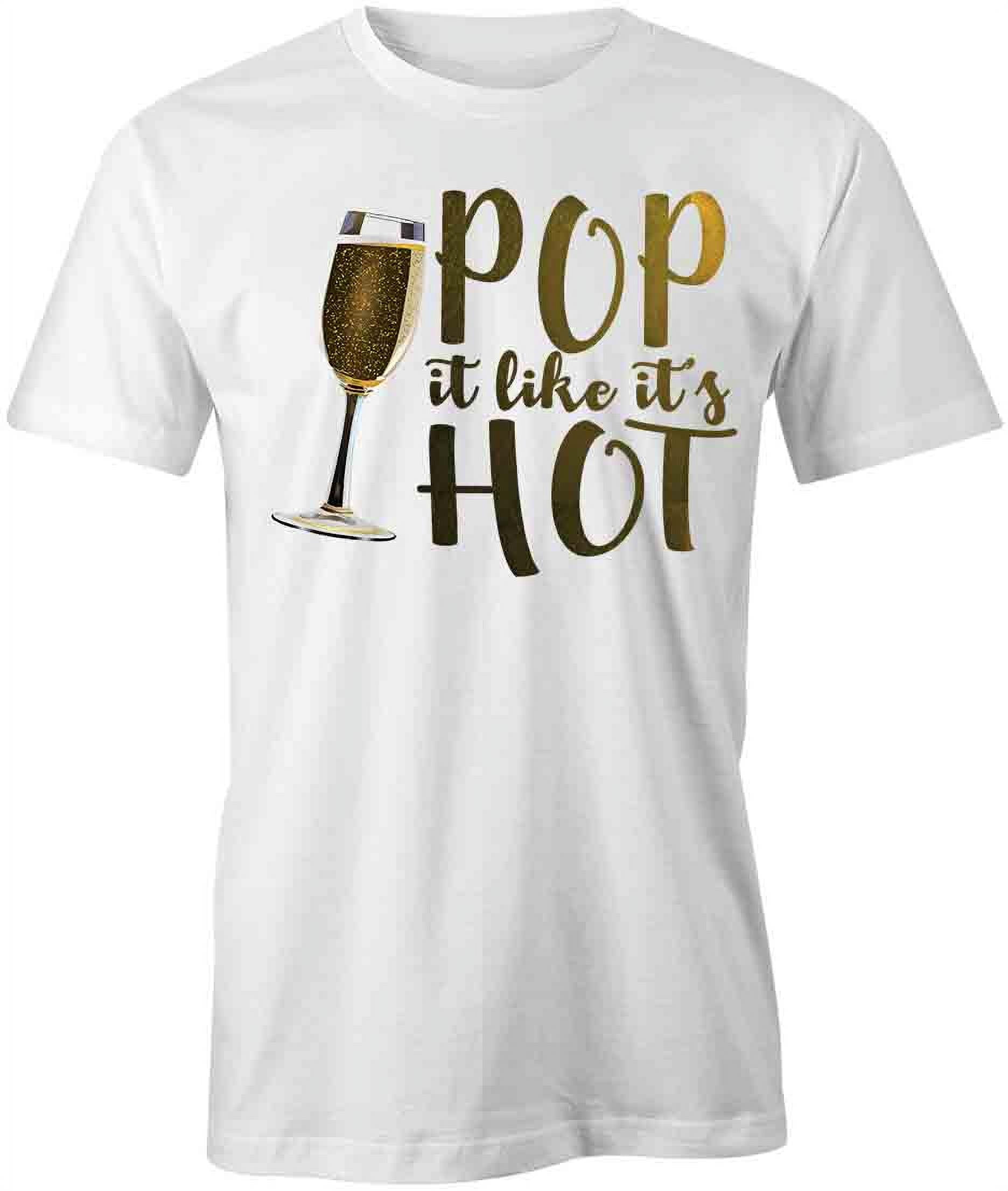 Pop It Like It S Hot T Shirt Cool New Year White Tee Gift Walmart