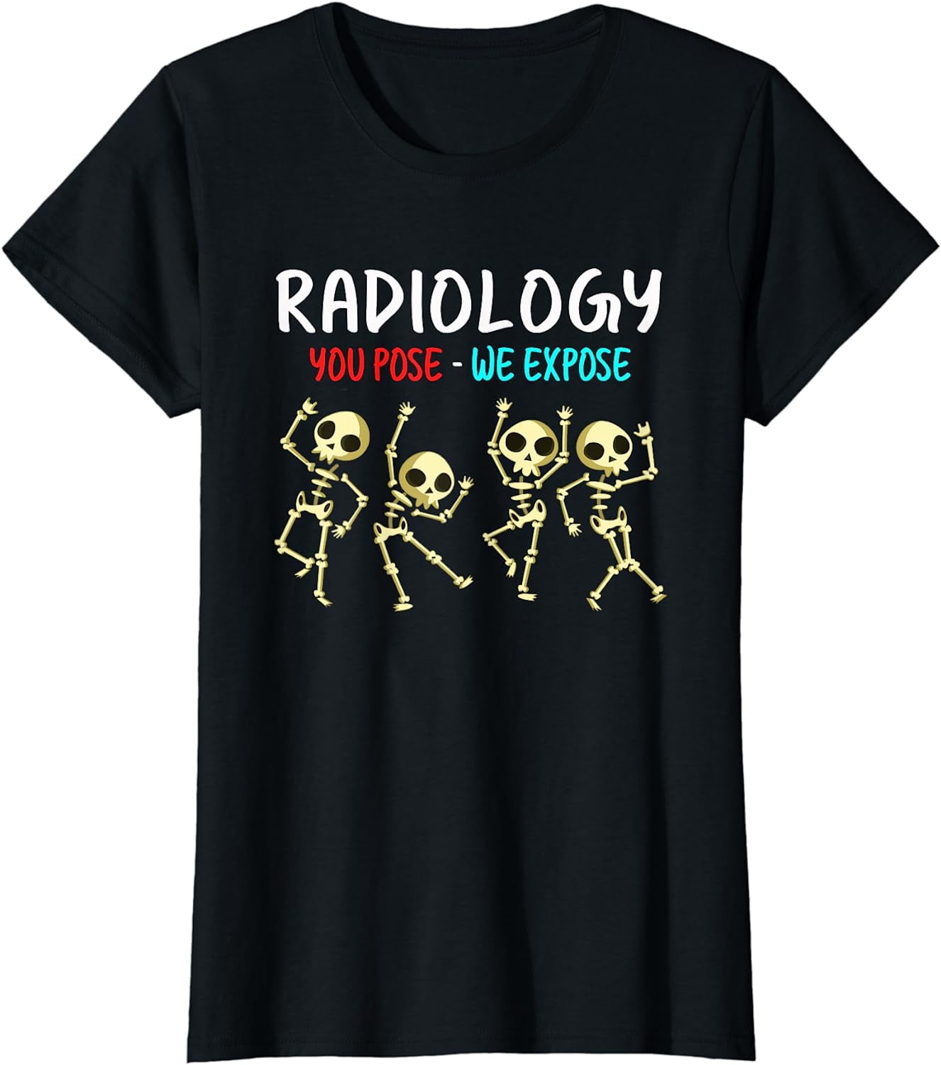 Radiology You Pose We Expose Dancing Skeleton X Ray Rad Tech T Shirt