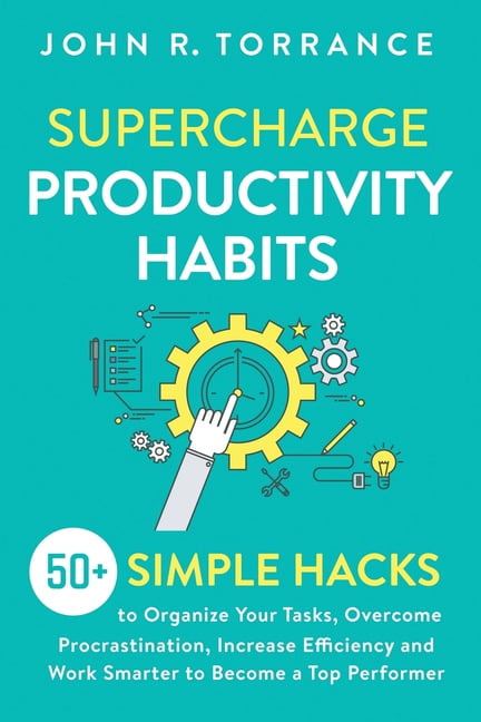 Supercharge Productivity Habits 50 Simple Hacks To Organize Your