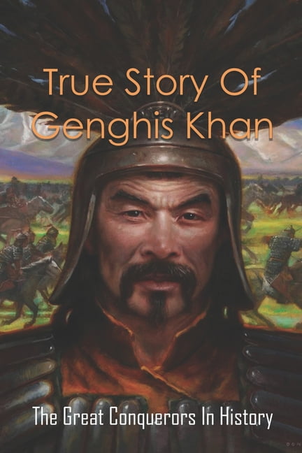 True Story Of Genghis Khan The Great Conquerors In History Genghis