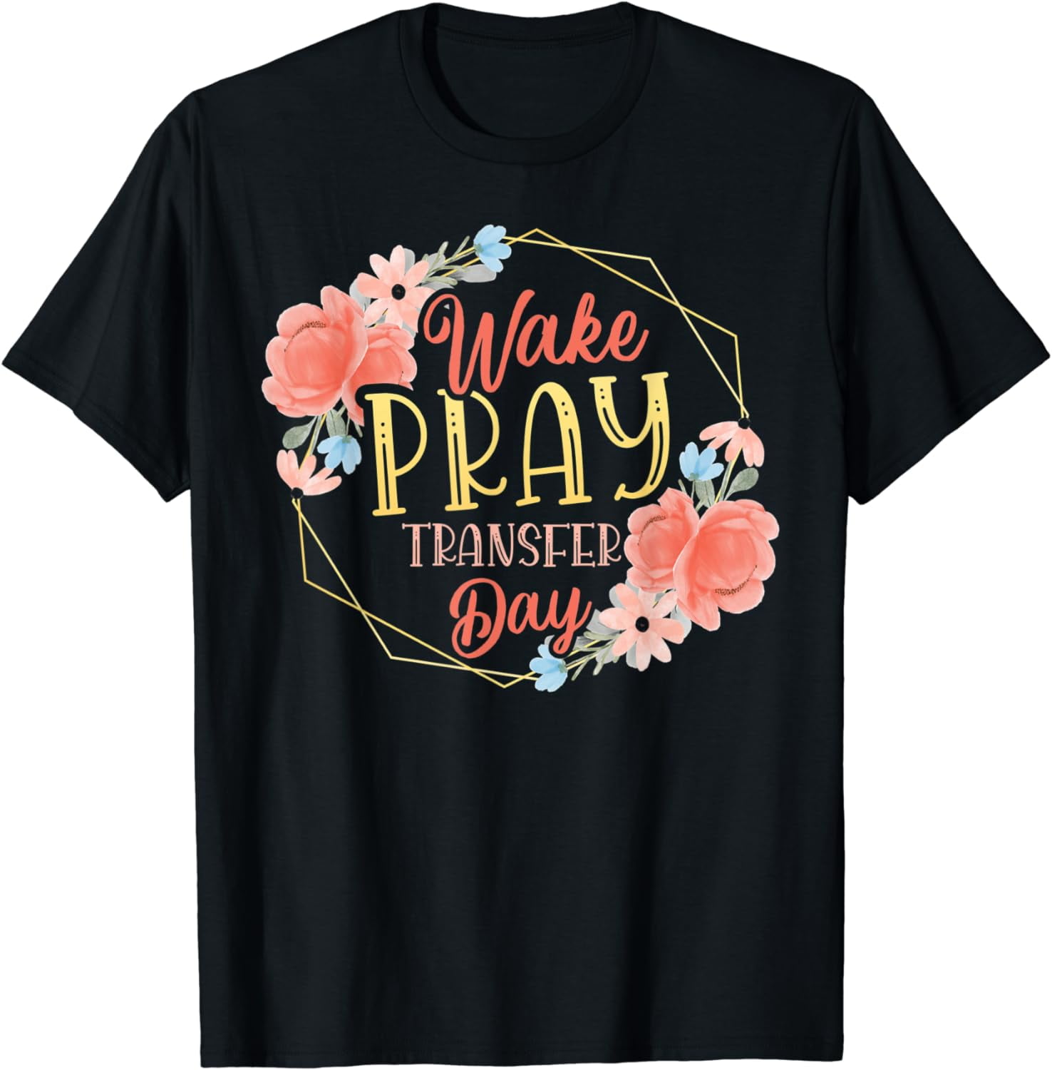 Wake Pray Transfer Day For A IVF IVF Day Infertility T Shirt Walmart