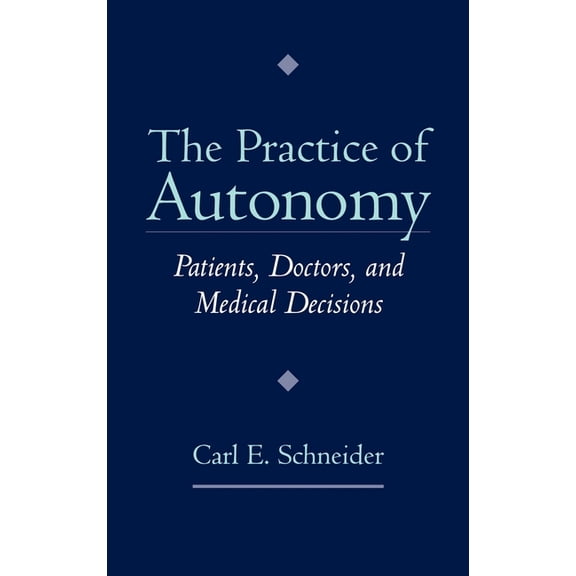 The Practice of Autonomy: Patients, Doctors, and Medical Decisions, (Hardcover)