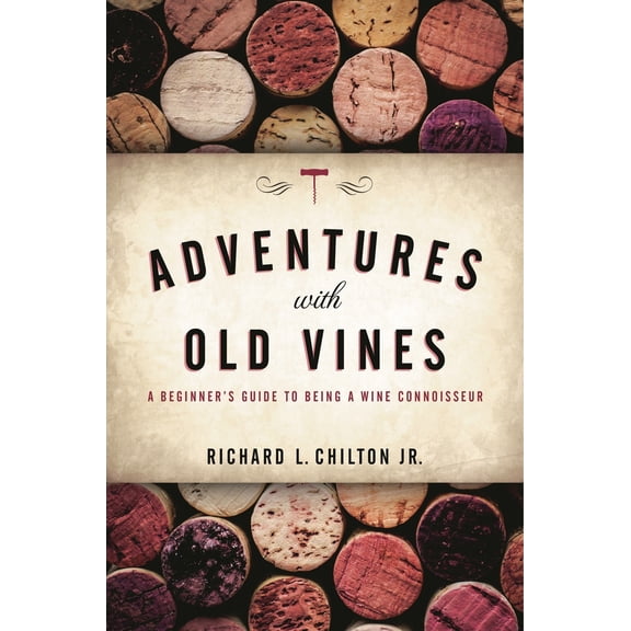 Pre-Owned Adventures with Old Vines: A Beginner's Guide to Being a Wine Connoisseur (Hardcover) 1538106132 9781538106136