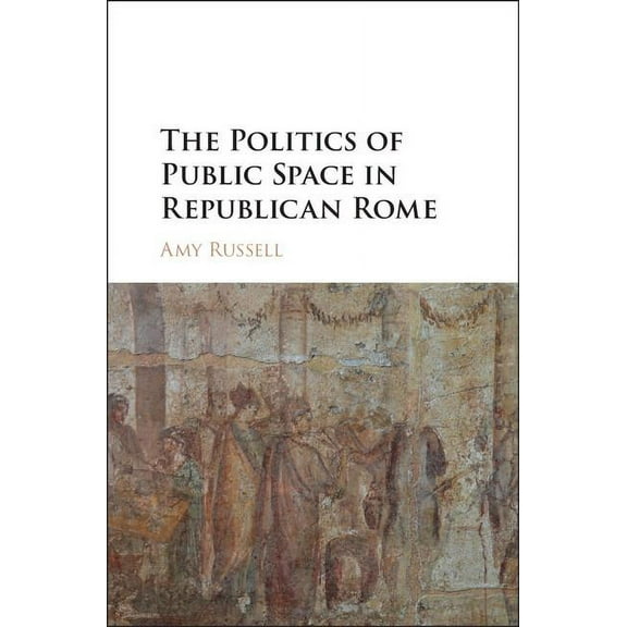 The Politics of Public Space in Republican Rome, (Hardcover)