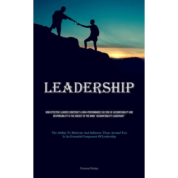 Leadership: How Effective Leaders Construct A High-performance Culture Of Accountability And Responsibility Is The Subje, (Paperback)