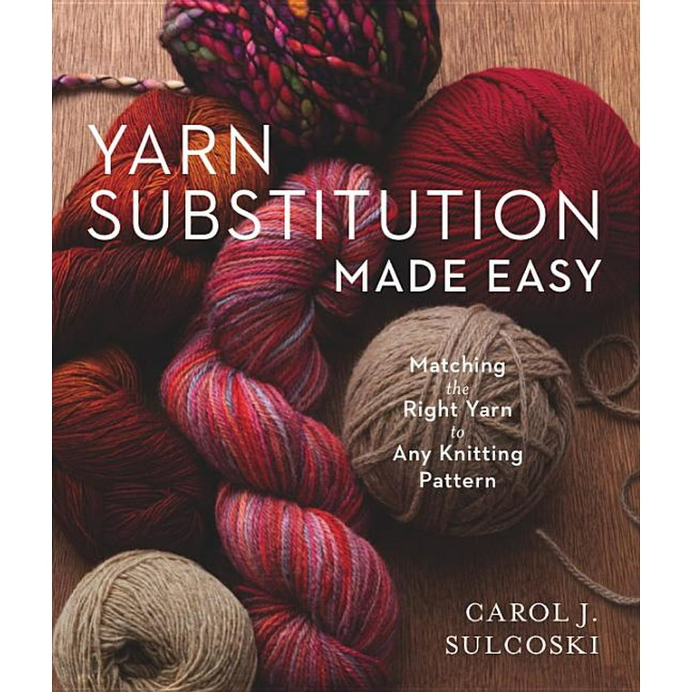 Yarn Substitution Made Easy Matching the Right Yarn to Any Knitting