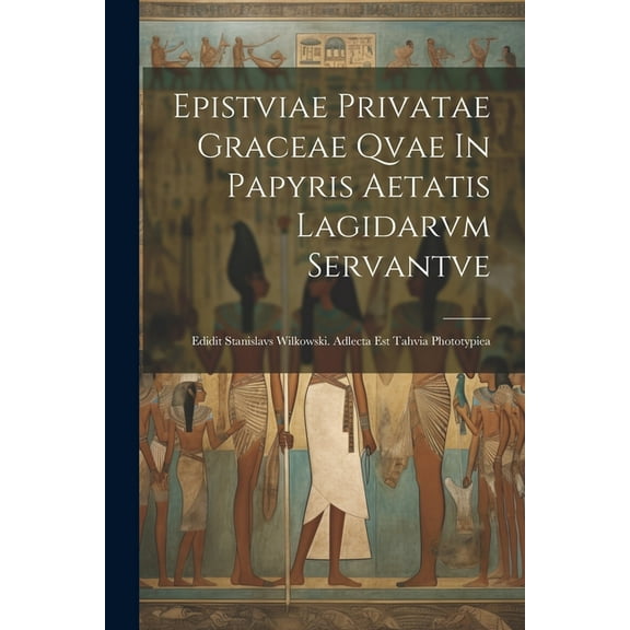 Epistviae Privatae Graceae Qvae In Papyris Aetatis Lagidarvm Servantve: Edidit Stanislavs Wilkowski. Adlecta Est Tahvia Phototypiea (Paperback)