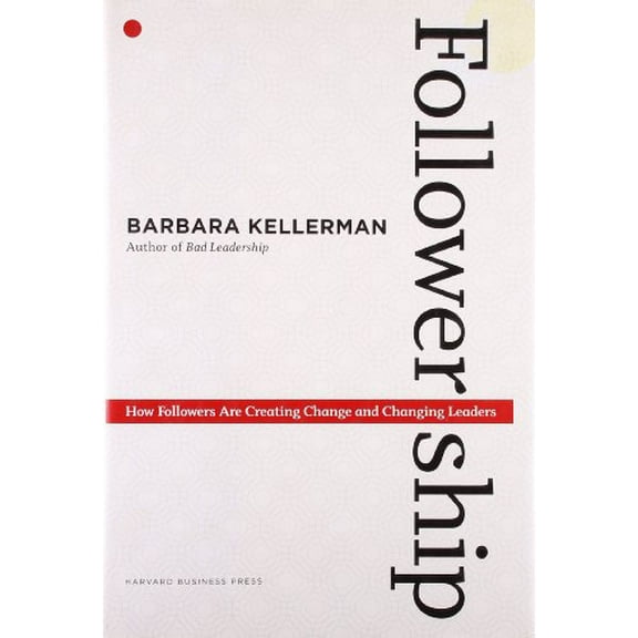 Pre-Owned Followership: How Followers Are Creating Change and Changing Leaders (Hardcover) 1422103684 9781422103685