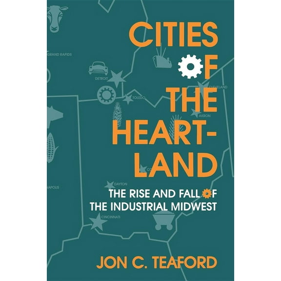 Midwestern History and Culture Cities of the Heartland: The Rise and Fall of the Industrial Midwest, (Paperback)