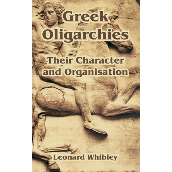 Greek Oligarchies: Their Character and Organisation (Paperback)