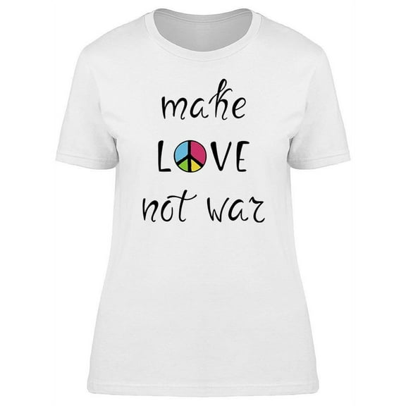 We Need To Make Love Not War T-Shirt Women -Image by Shutterstock, Female Medium