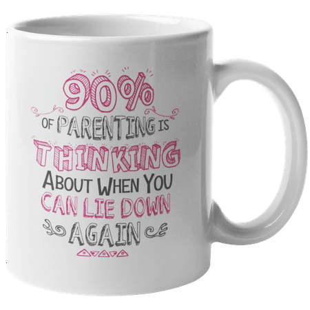 

90% Of Parenting Is Thinking When To Lie Down Again. Funny Coffee & Tea Gift Mug For Working Mom Mommy Grandma Auntie Dad Grandpa Pops And Single Parents (11oz)