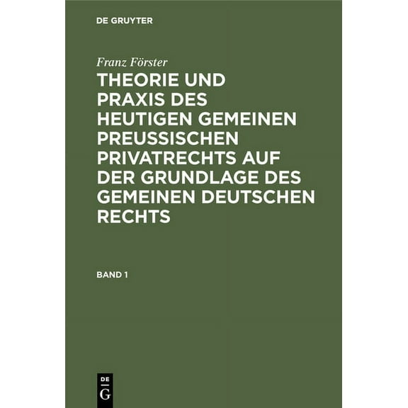 Franz Förster: Theorie Und PRAXIS Des Heutigen Gemeinen Preußischen Privatrechts Auf Der Grundlage Des Gemeinen Deutsche, (Hardcover)