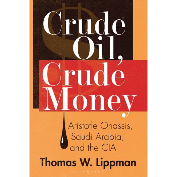 Crude Oil, Crude Money: Aristotle Onassis, Saudi Arabia, and the CIA, (Paperback)