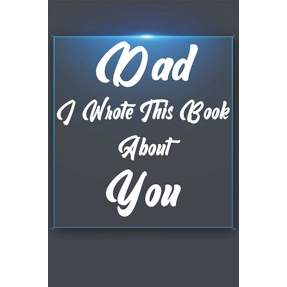 Pre-Owned Dad, I Wrote This Book About You: Perfect For Dad's Birthday, Father's Day, Christmas Or Just To Show Dad You Love Him!