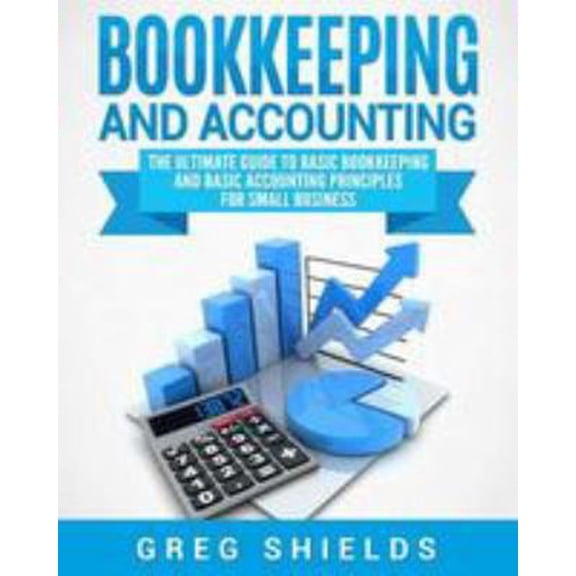 Pre-Owned Bookkeeping and Accounting: The Ultimate Guide to Basic Bookkeeping and Basic Accounting Principles for Small Business (Paperback) 1983673536 9781983673535