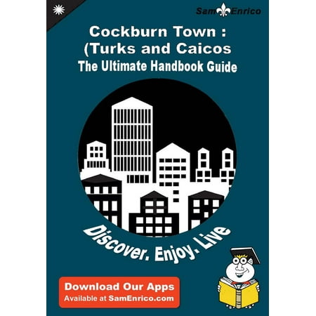 Ultimate Handbook Guide to Cockburn Town : (Turks and Caicos Islands) Travel Guide -