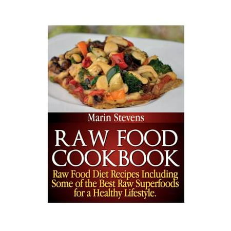 Raw Food Cookbook : Raw Food Diet Recipes Including Some of the Best Raw Superfoods for a Healthy