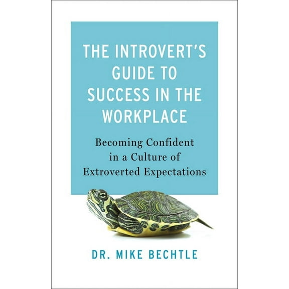 The Introvert's Guide to Success in the Workplace: Becoming Confident in a Culture of Extroverted Expectations, (Paperback)
