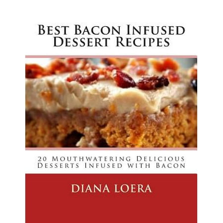 Best Bacon Infused Dessert Recipes : 20 Mouthwatering Delicious Desserts Infused with (Best Infused Bourbon Recipes)