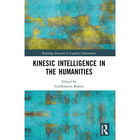 Routledge Research in Cognitive Humaniti Kinesic Intelligence in the Humanities, (Paperback)