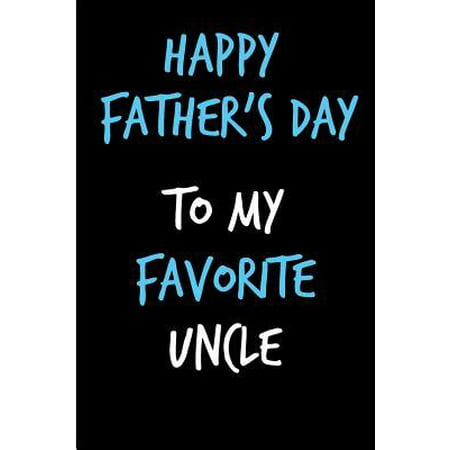 Happy Father's Day To My Favorite Uncle: Father's Day Book from Nephew Niece - Funny Novelty Adult Gag Cheeky Birthday Xmas Journal for Father to Writ