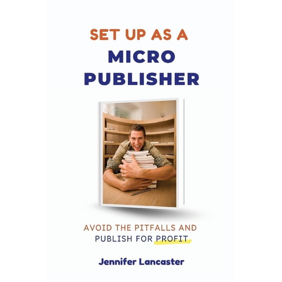 Set Up as a Micro Publisher: Avoid the Pitfalls and Publish for Profit, (Paperback)