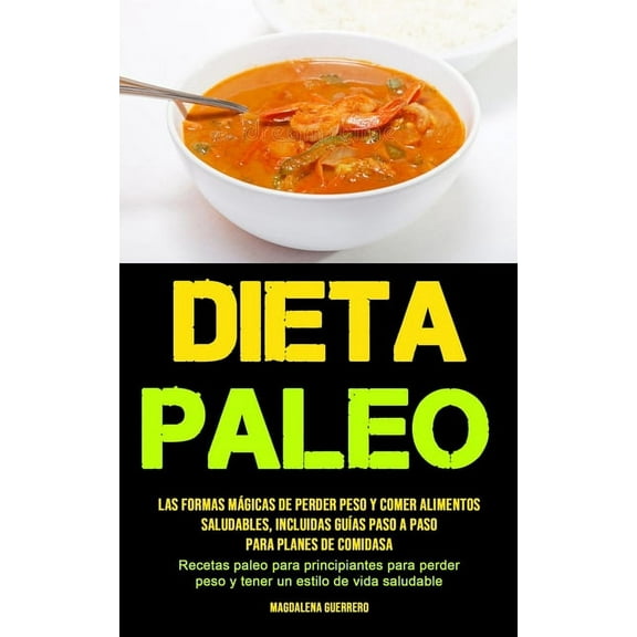 Dieta Paleo: Las formas mágicas de perder peso y comer alimentos saludables, incluidas guías paso a paso para planes de , (Paperback)