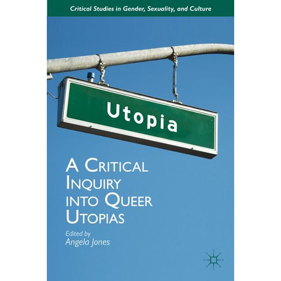 Critical Studies in Gender, Sexuality, a A Critical Inquiry Into Queer Utopias, (Hardcover)