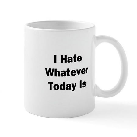 

CafePress - I Hate Whatever Today Is Mug - 11 oz Ceramic Mug - Novelty Coffee Tea Cup