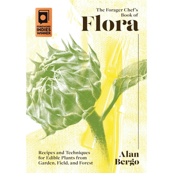 The Forager Chef's Book of Flora: Recipes and Techniques for Edible Plants from Garden, Field, and Forest, (Hardcover)