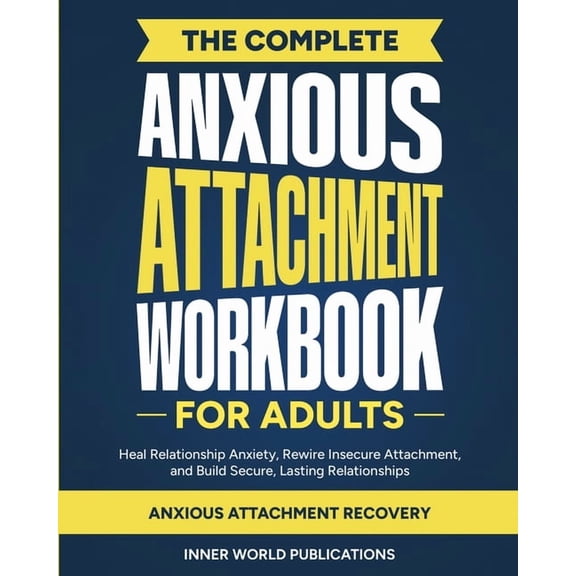 The Complete Anxious Attachment Workbook for Adults: Heal Relationship Anxiety, Rewire Insecure Attachment, and Build Se, (Paperback)