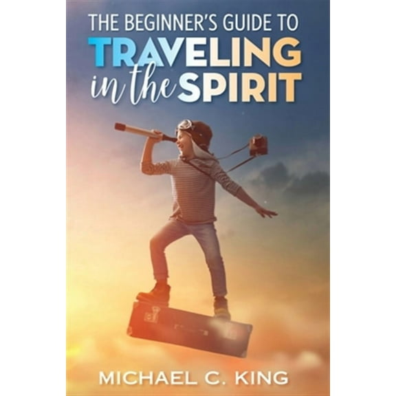 The Beginner's Guide to Traveling in the Spirit
