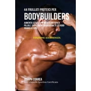 44 Frullati Proteici Per Bodybuilders: Aumenta Lo Sviluppo Muscolare Senza Pillole, Supplementi Di Creatina, O Steroidi Anabolizzanti (Paperback)