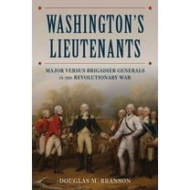 Washington's Lieutenants: Major Versus Brigadier Generals in the Revolutionary War, (Hardcover)