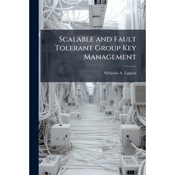 Scalable and Fault Tolerant Group Key Management, (Paperback)
