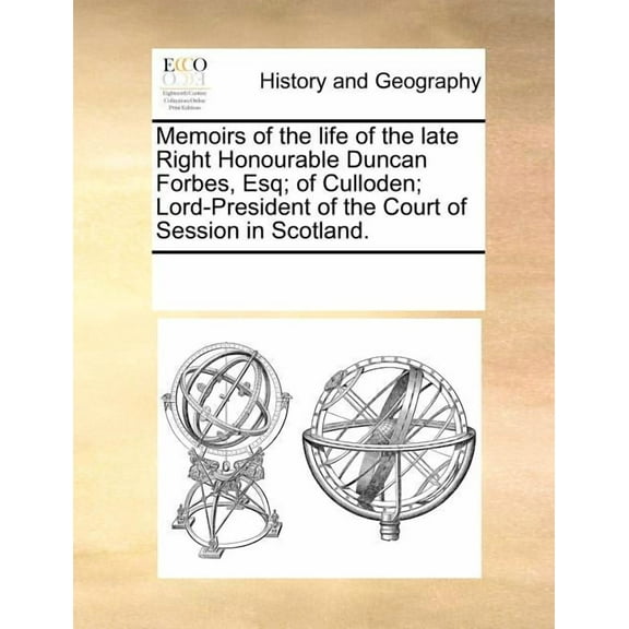 Memoirs of the Life of the Late Right Honourable Duncan Forbes, Esq; Of Culloden; Lord-President of the Court of Session in Scotland. (Paperback)