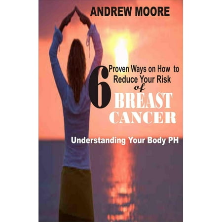 6 Proven Ways On How to Reduce Your Risk of Breast Cancer: Understanding Your Body PH -