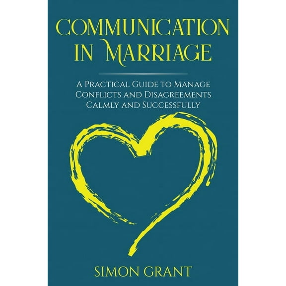 Communication in Marriage: A Practical Guide to Manage Conflicts and Disagreements Calmly and Successfully, (Paperback)