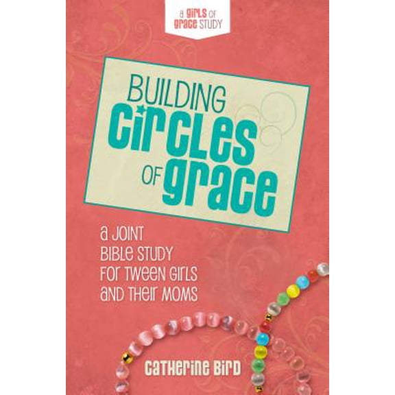 Building Circles of Grace: A Joint Bible Study for Tween Girls & Their Moms (Paperback)