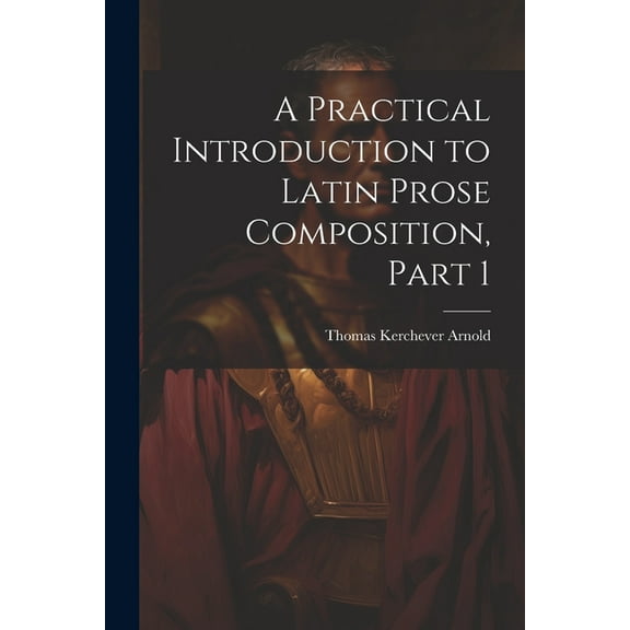 A Practical Introduction to Latin Prose Composition, Part 1 (Paperback)