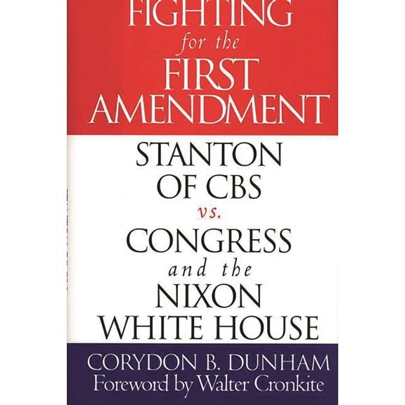 Fighting for the First Amendment: Stanton of CBS Vs. Congress and the Nixon White House, (Hardcover)