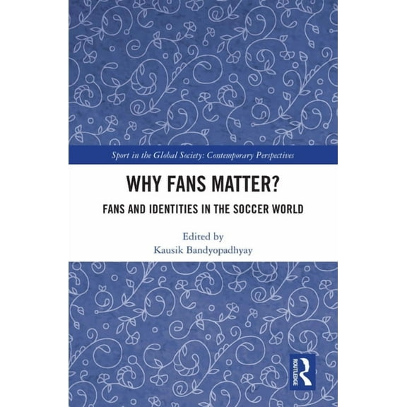 Sport in the Global Society - Contempora Why Fans Matter?: Fans and Identities in the Soccer World, (Hardcover)