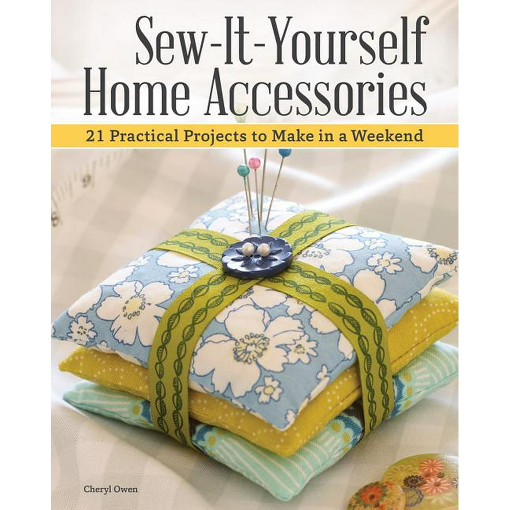 SewItYourself Home Accessories 21 Practical Projects to Make in a