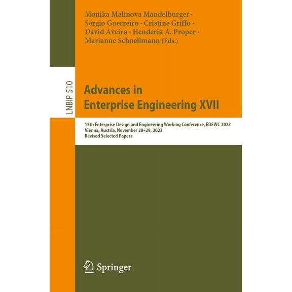 Lecture Notes in Business Information Pr Advances in Enterprise Engineering XVII: 13th Enterprise Design and Engineering Working Conference, Edewc 2023, Vienna, , Book 510, (Paperback)